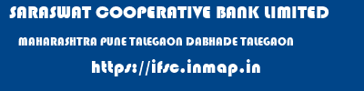 SARASWAT COOPERATIVE BANK LIMITED  MAHARASHTRA PUNE TALEGAON DABHADE TALEGAON  ifsc code